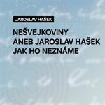 Nešvejkoviny aneb Jaroslav Hašek jak ho neznáme
